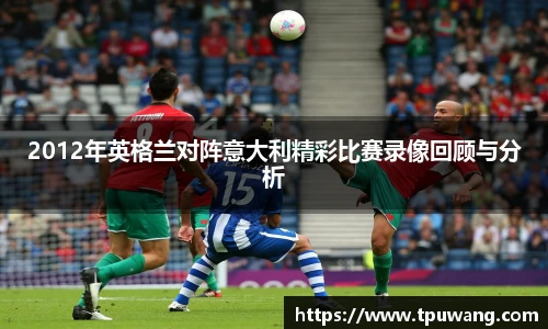 2012年英格兰对阵意大利精彩比赛录像回顾与分析
